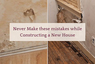 Never make these mistakes while constructing a new house