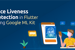 Unmask Face Liveness Detection by Integrating Google ML Kit into your Flutter App