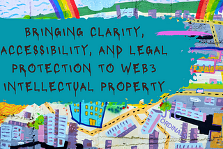 Bringing Clarity, Accessibility, and Legal Protection to Web3 Intellectual Property