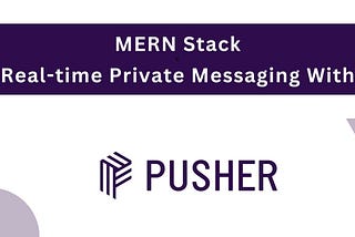 Let’s do Real-time Messaging with — MERN Stack & Pusher