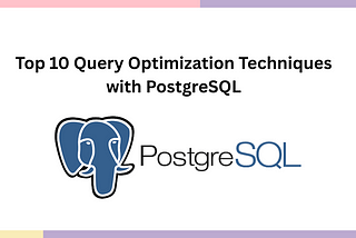 Top 10 Query Optimization Techniques with PostgreSQL