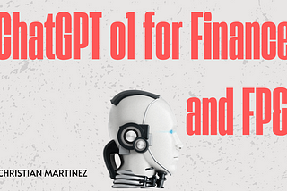 ChatGPT o1 for Finance and FP&A — The Ultimate Guide