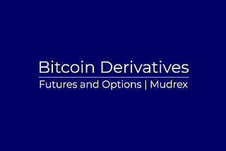 Bitcoin Derivatives (Futures and Options)