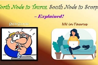 North Node in Taurus, South Node in Scorpio explained — In simple words!