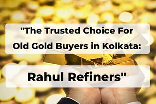 Rahul Refiners: Trusted Old Gold Buyer in Kolkata
