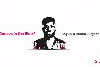 Casava in the life of Segun, Dental Surgeon