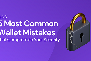 5 Mistakes that are Compromising Your Crypto Wallet Security