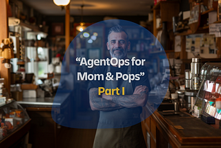 AgentOps for Mom & Pops Part I