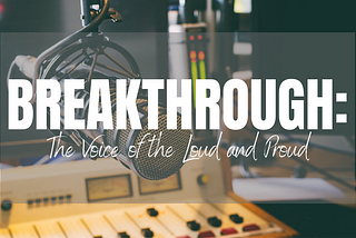 Breakthrough: The voice of the Loud and Proud.