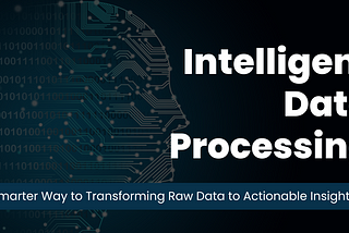 Intelligent Data Processing: Transform Raw Data to Actionable Insights