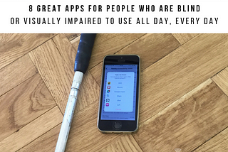 8 Great Apps for People who are Blind or Visually Impaired to Use All Day, Every Day