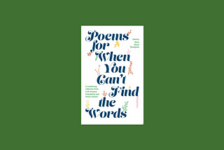 “Poems for When You Can’t Find the Words”, but They Are All We Have | Book Review