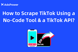 How to Scrape TikTok Using a No-Code Tool & a TikTok API?