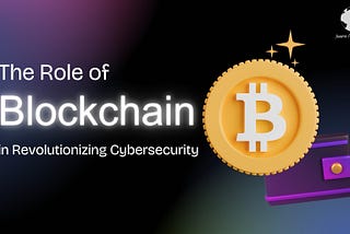 The Role of Blockchain in Revolutionizing Cybersecurity