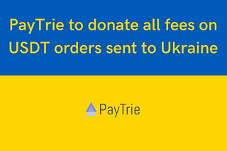 PayTrie to donate 100% of fees + gas fees sent to Ukraine 🇺🇦