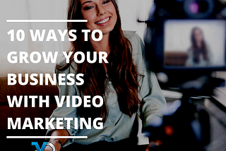 10 Great Ways You Can Use Video Marketing For Growing Your Business