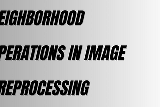 Neighborhood operations in image processing in computer vision