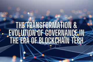 The Transformation and Evolution of Governance in the Era of Blockchain Tech