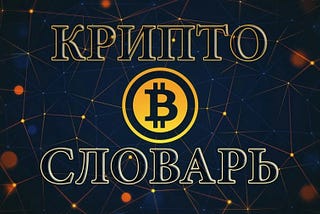 Предлагаю небольшой глоссарий для интересующихся криптой.