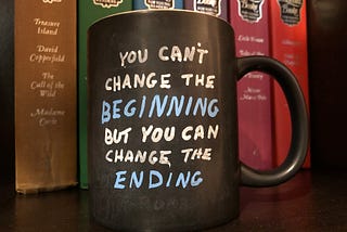 You can’t change the beginning, but you can change the ending