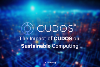The Impact of CUDOS on Sustainable Computing
