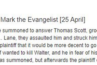 Screenshot, British History website: Thursday after the Feast of St Mark the Evangelist. Walter and John, his servant, were summoned to answer Thomas Scott, groom of the Prince, on a charge that when he wanted to relieve himself in [] Lane, they assaulted him and struck him with a knife, to his damage 100s. The defendants pleaded that they told the plaintiff that it would be more decent to go to the common privies of the City to relieve himself, whereupon the plaintiff wanted to kill Walter…