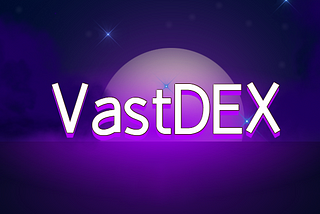 Significantly Positive Globally—VastDEX Helps the Vast World Enter the New Milestone