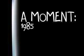 A Moment: 1985