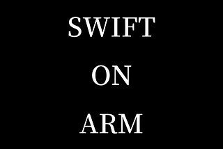 Swift on ARM: Development for Apple Silicon