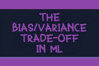 The Bias/Variance Trade-Off in ML