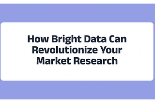 The Secret Weapon of Successful Companies: How Bright Data Can Revolutionize Your Market Research