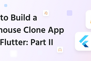 How to Build a Clubhouse Clone App on Flutter with Agora and Firebase - Part II