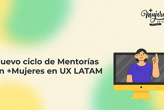 Nuevo ciclo de Mentorías en +Mujeres en UX LATAM