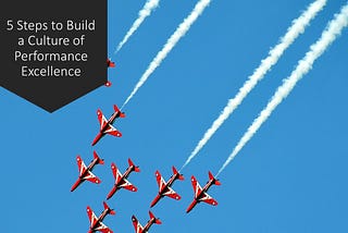 5 Steps to Build a Culture of  Performance Excellence