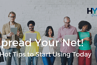 Spread Your Net! 7 Hot Tips to Start Using Today