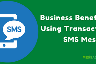 Business Benefits of Using Transactional SMS Messages