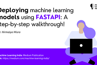 Deploy Machine Learning Models using FASTAPI: A step by step walkthrough