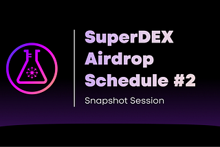 SuperDEX Airdrop Schedule#2 (Snapshot Session)