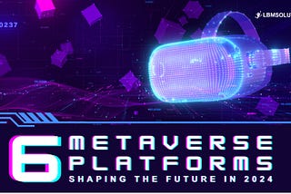 6 Must-Explore Metaverse Platforms Shaping the Future in 2024