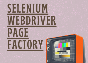 Selenium WebDriver PageFactory: Simplifying Test Automation (Lazy Proxying and Annotations)