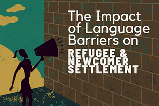 Impact of Language Barriers on Newcomer’s Settlement