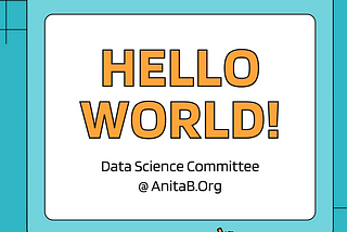 Hello World! From the Data Science Committee @ AnitaB
