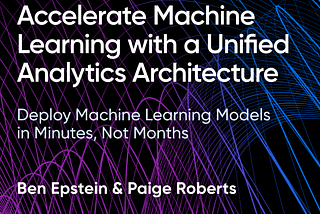 New O’Reilly Book: Accelerate Machine Learning with a Unified Analytics Architecture