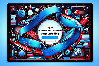 Day 26 of 30-Day .NET Challenge: Loop Unrolling