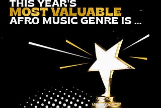 This Year’s Most Valuable Afro Music Genre is… (Who Gets the Accolades for the Success of a Genre?)