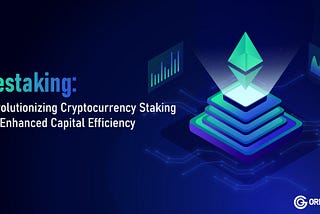 Restaking: Revolutionizing Cryptocurrency Staking for Enhanced Capital Efficiency