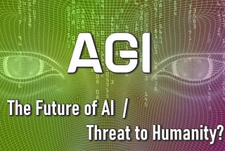 Artificial General Intelligence: The Future of AI or Threat to Humanity?