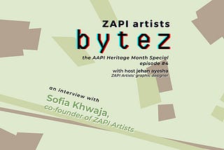 ZAPI Artists BYTEZ — AAPI Heritage Month — EP. 4 with Sofia Khwaja