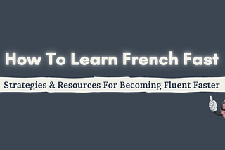 How To Learn French Fast in 2021 | Resources & Strategies