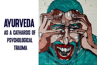 Ayurveda as a catharsis of psychological trauma